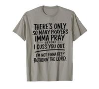 There's only so many prayers Imma pray before I cuss you out T-Shirt