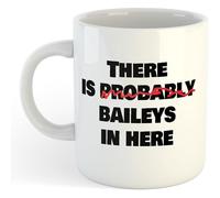 There's Probably Baileys in here | Funny Gift Idea Cup Tea Coffee | 11oz White Mug