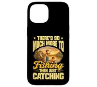 THERES SO MUCH MORE TO FISHING THAN JUST CATCHING Case for iPhone 15