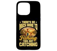 THERES SO MUCH MORE TO FISHING THAN JUST CATCHING Case for iPhone 15 Pro Max