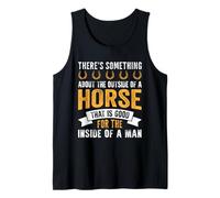 There's Something About The Outside of A Horse That is Good Tank Top