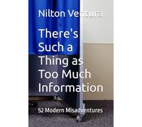 There's Such a Thing as Too Much Information: 52 Modern Misadventures
