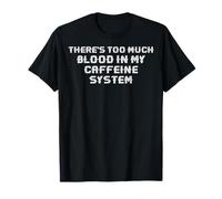 Theres Too Much Blood In My Caffeine System T-Shirt