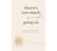 there's too much enough going on.: A Journal to Declutter Your Mind and Find Clarity