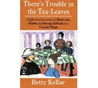 There's Trouble in the Tea-leaves: Lighthearted Account of Black-outs, Bombs and Barrage Balloons in a Cornish Village