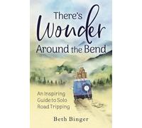 There's Wonder Around the Bend: An Inspiring Guide to Solo Road Tripping