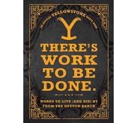 There's Work to Be Done. (An Official Yellowstone Quote Book): Words to Live (and Die) By from the Dutton Ranch