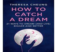 Theresa Cheung How to Catch A Dream: 21 Ways to Dream (and Live) Bigger and Theresa Cheung Multicolor