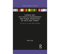 Theresa May, The Hostile Environment and Public Pedagogies of Hate and Threat: The Case for a Future Without Borders (Routledge Research in Education Policy and Politics)