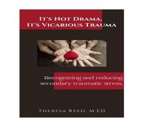 Theresa Reed It's Not Drama, It's Vicarious Trauma: Recognizing & reducing Theresa Reed Multicolor