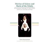 Therese of Lisieux and Marie of the Trinity: The Transformative Relationship of Saint Therese of Lisieux and Her Novice Sister Marie of the Trinity