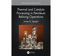 Thermal and Catalytic Processing in Petroleum Refining Operations (Petroleum Refining Technology Series)