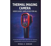 Thermal Imaging Camera User Guide Simplified for all: Infrared heat detection basics, night vision use, inspections, troubleshooting, maintenance, and real world applications