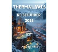 Thermal Vals Reiseführer 2025: Entdecke das verborgene Alpen-Spa der Schweiz, Dorftraditionen & eindrucksvolle Abenteuer