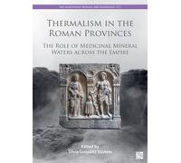 Thermalism in the Roman Provinces: The Role of Medicinal Mineral Waters across the Empire (Archaeopress Roman Archaeology)