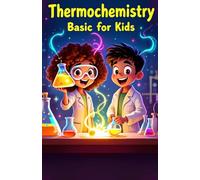 Thermochemistry Basic for Kids: Heat Energy, Chemical Reactions, Enthalpy and Entropy Explained for Young Scientists in Grades 3 to 6 (Chemistry Book For Kids)