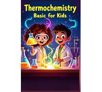 Thermochemistry Basic for Kids: Heat Energy, Chemical Reactions, Enthalpy and Entropy Explained for Young Scientists in Grades 3 to 6 (Chemistry Book For Kids)