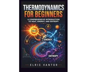 Thermodynamics for Beginners: A Comprehensive Introduction to Heat, Energy, and Entropy