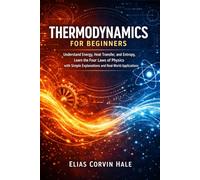 Thermodynamics for Beginners: Understand Energy, Heat Transfer, and Entropy, Learn the Four Laws of Physics with Simple Explanations and Real-World Applications