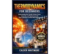 Thermodynamics for Beginners: Understanding Heat Transfer, Entropy, Energy Conversion, and Physical Laws with Clear Explanations and Real-World Application