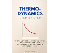Thermodynamics Step by Step: A Structured Introduction to Thermodynamic Principles, Processes & Applications