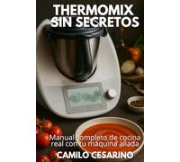 Thermomix sin Secretos: Manual completo de cocina real con tu máquina aliada (Crudo y Sin Filtro)