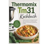 Thermomix Tm31 Kochbuch: Einfache, köstliche und anfängerfreundliche One- Pot-Rezepte für schnelle, gesunde, preiswerte und stressfreie Familiengerichte im Alltag.
