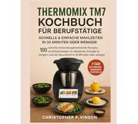 THERMOMIX TM7 KOCHBUCH FÜR BERUFSTÄTIGE: 100 Schnelle Entzündungshemmende Rezepte, Um Entzündungen Zu Reduzieren, Energie Zu Steigern Und Die Gesundheit In 30 Minuten Oder Weniger Zu Verbessern