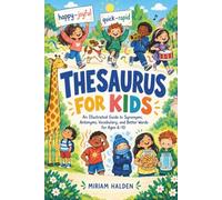 Thesaurus for Kids: An Illustrated Guide to Synonyms, Antonyms, Vocabulary, and Better Words for Ages 6-10