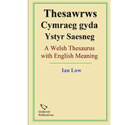 Thesawrws Cymraeg gyda Ystyr Saesneg: A Welsh Thesaurus with English Meaning