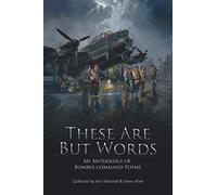 These Are But Words: An Anthology of Bomber Command Poems