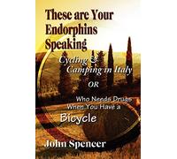 These Are Your Endorphins Speaking: Cycling & Camping in Italy or Who Needs Drugs When You Have a Bicycle