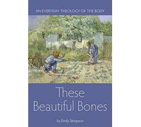 [These Beautiful Bones: An Everyday Theology of the Body] [By: Stimpson, Emily] [September, 2013]