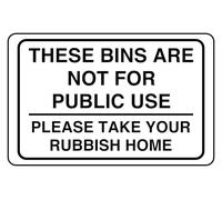 These Bins Are Not For Public Use Please Take Your Rubbish Home - safety sign - High tack self-adhesive sticker (150mm x 100mm) Viewing Distance within 3m.