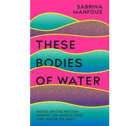These Bodies of Water: A Personal History of the British Empire in the Middle East