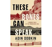 These Bones Can Speak: A Border Fable of the Progressive Era