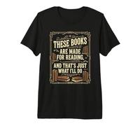 These Books are Made for Reading. That's Just What I'll Do Premium T-Shirt