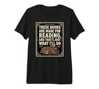 These Books are Made for Reading. That's Just What I'll Do Premium T-Shirt