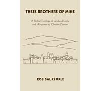 These Brothers of Mine: A Biblical Theology of Land and Family and a Response to Christian Zionism