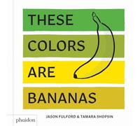 These Colors Are Bananas: Published in association with the Whitney Museum of American Art