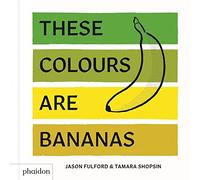 These Colours Are Bananas: Published in association with the Whitney Museum of American Art