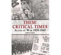 These Critical Times: Alloa at War 1939-1945