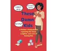 These Damn Kids: A Mother’s Keepsake for Capturing the Chaos, Laughter, and Love of Raising Kids