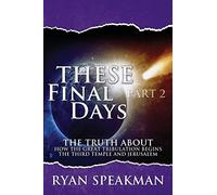 These Final Days Part 2: The Truth about How the Great Tribulation Begins, the Third Temple, and Jerusalem