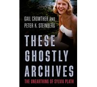 These Ghostly Archives: The Unearthing of Sylvia Plath