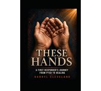 These Hands: A First Responder's Journey from PTSD to Healing