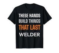 These Hands Build Things that Last Welder Welding T-Shirt