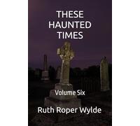 THESE HAUNTED TIMES: Volume Six
