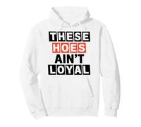These Hoes ain't loyal Tshirt Men Women Break up Loyalty Pullover Hoodie