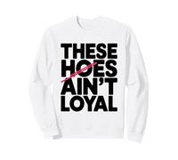 These Hoes ain't loyal Tshirt Men Women Break up Loyalty Sweatshirt